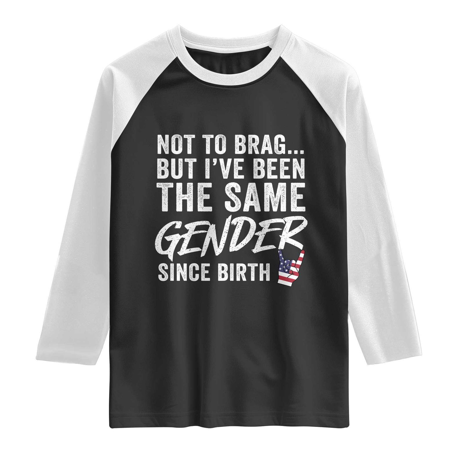 Not to Brag But I Have Been The Same Gender Since Birth Raglan Shirt TS11 Black White Print Your Wear