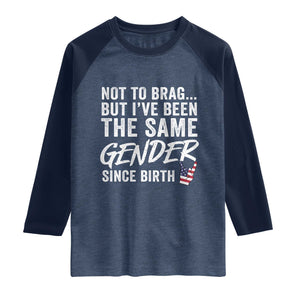 Not to Brag But I Have Been The Same Gender Since Birth Raglan Shirt