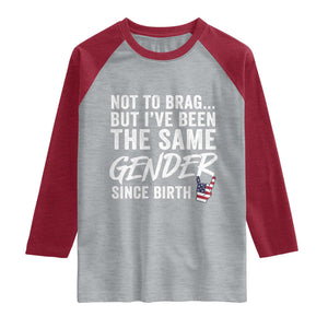 Not to Brag But I Have Been The Same Gender Since Birth Raglan Shirt