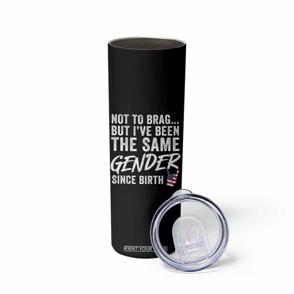 Not to Brag But I Have Been The Same Gender Since Birth Skinny Tumbler TS11 Print Your Wear