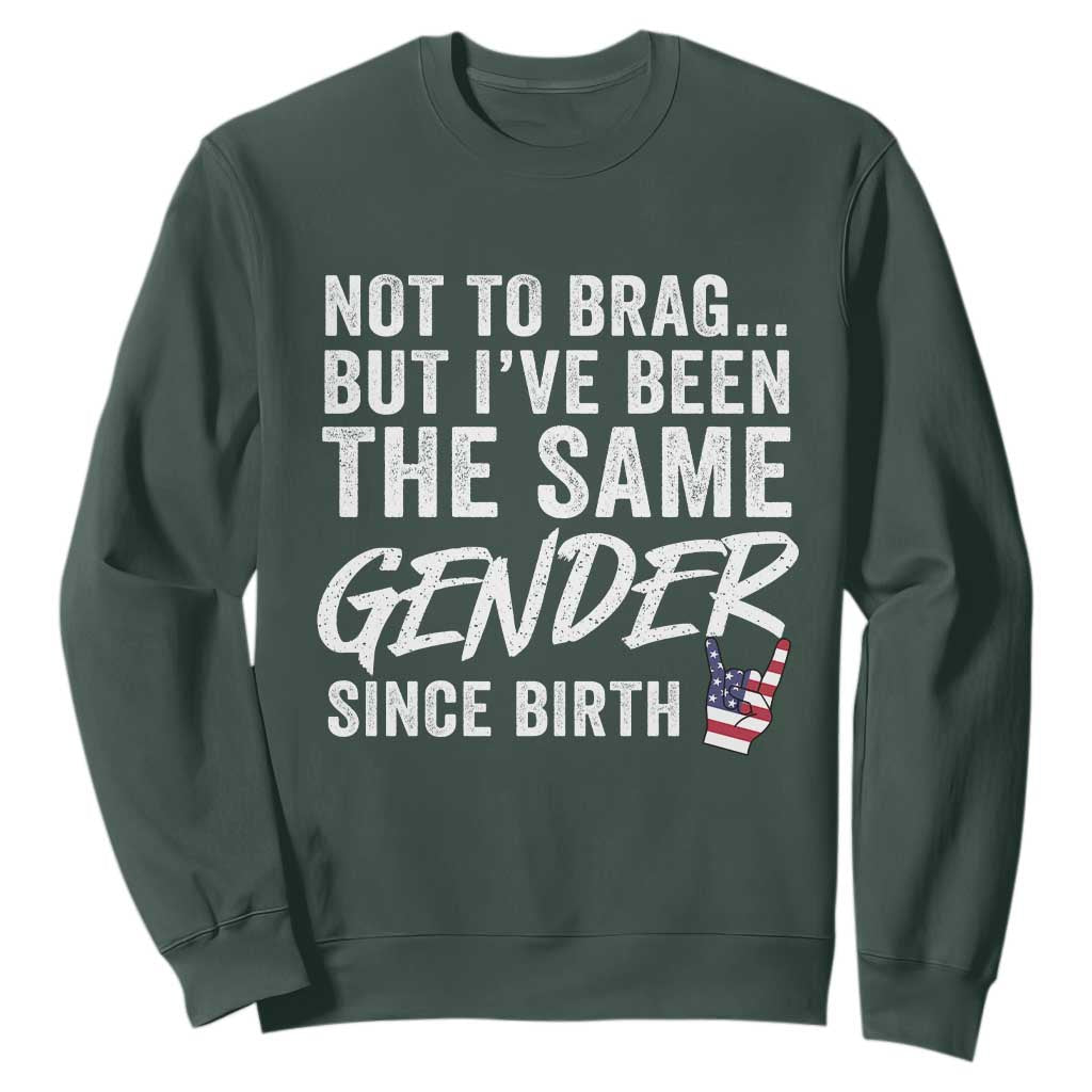 Not to Brag But I Have Been The Same Gender Since Birth Sweatshirt TS11 Dark Forest Green Print Your Wear