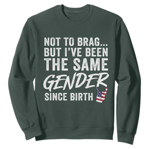 Not to Brag But I Have Been The Same Gender Since Birth Sweatshirt TS11 Dark Forest Green Print Your Wear
