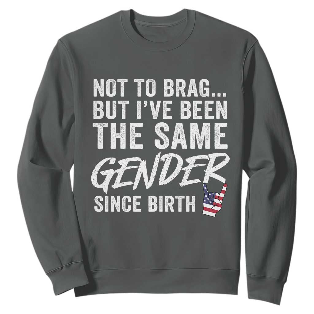Not to Brag But I Have Been The Same Gender Since Birth Sweatshirt TS11 Dark Heather Print Your Wear