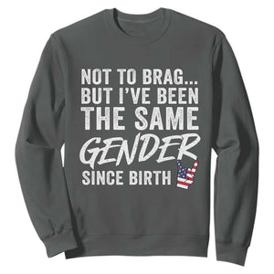 Not to Brag But I Have Been The Same Gender Since Birth Sweatshirt TS11 Dark Heather Print Your Wear