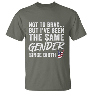 Not to Brag But I Have Been The Same Gender Since Birth T Shirt TS11 Military Green Print Your Wear