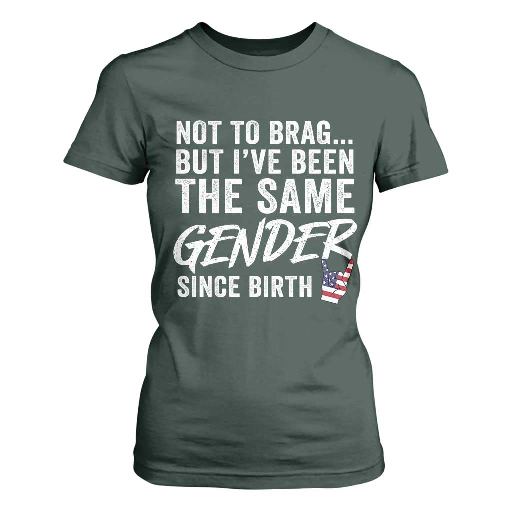 Not to Brag But I Have Been The Same Gender Since Birth T Shirt For Women TS11 Dark Forest Green Print Your Wear