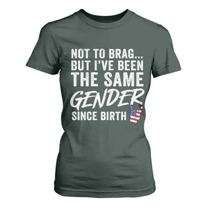 Not to Brag But I Have Been The Same Gender Since Birth T Shirt For Women TS11 Dark Forest Green Print Your Wear