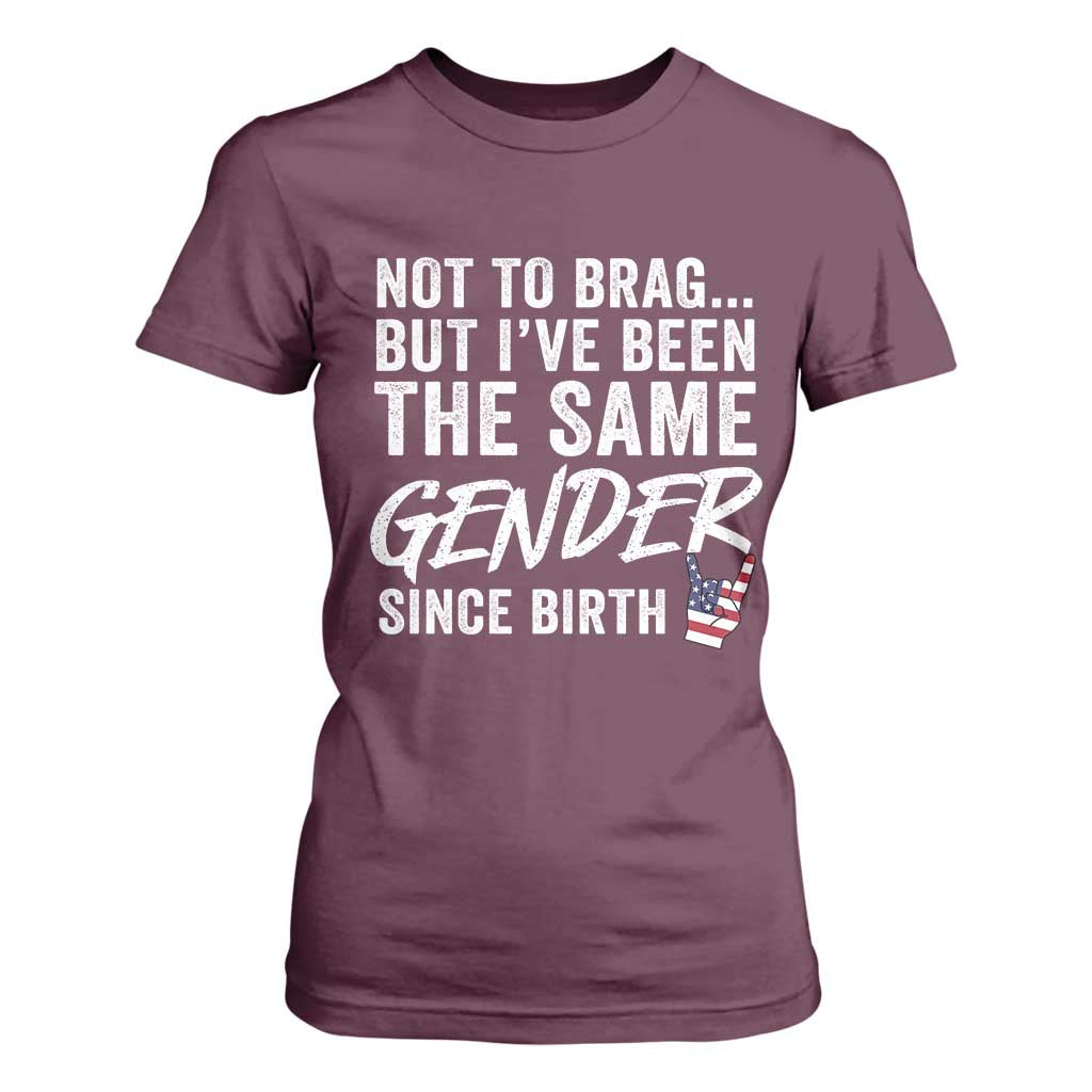 Not to Brag But I Have Been The Same Gender Since Birth T Shirt For Women TS11 Maroon Print Your Wear