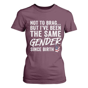 Not to Brag But I Have Been The Same Gender Since Birth T Shirt For Women TS11 Maroon Print Your Wear
