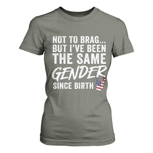 Not to Brag But I Have Been The Same Gender Since Birth T Shirt For Women TS11 Military Green Print Your Wear