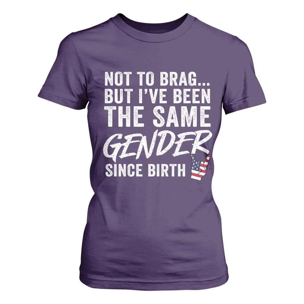 Not to Brag But I Have Been The Same Gender Since Birth T Shirt For Women TS11 Purple Print Your Wear
