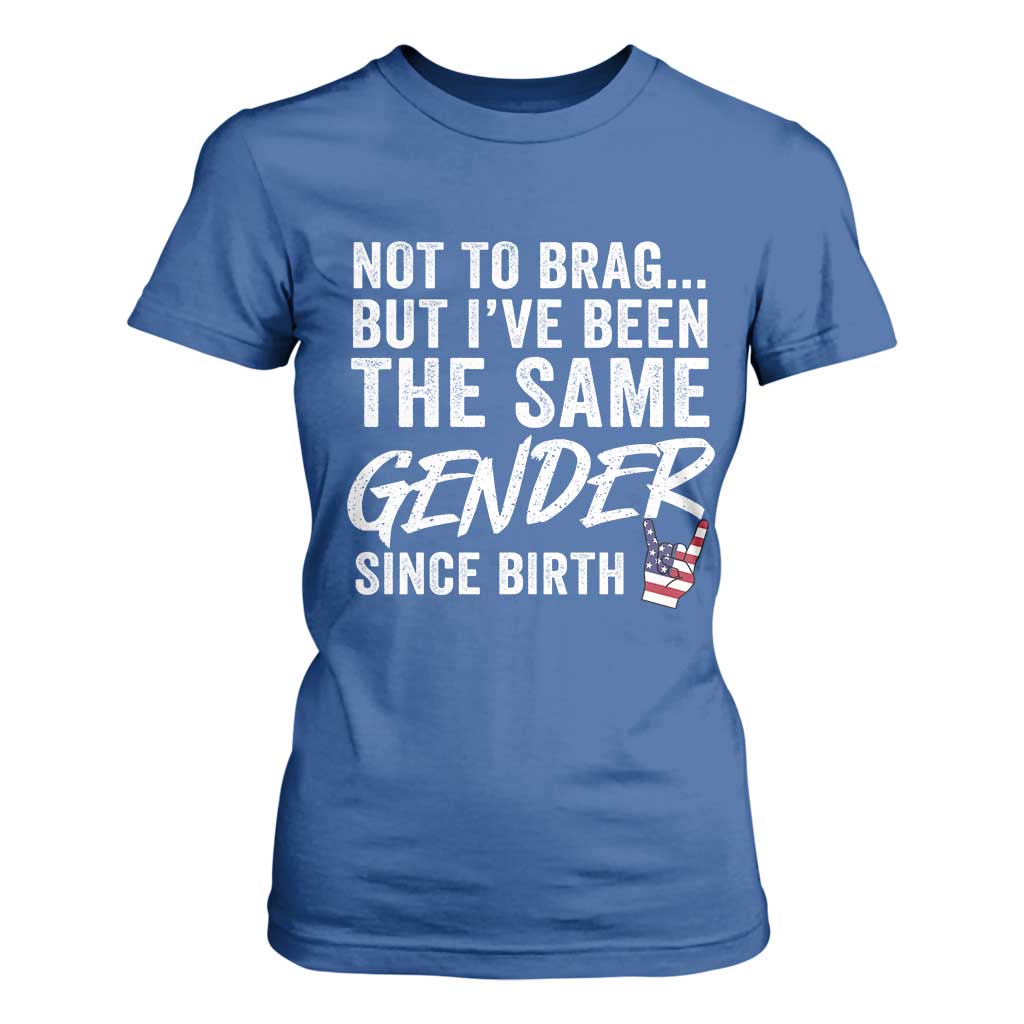 Not to Brag But I Have Been The Same Gender Since Birth T Shirt For Women TS11 Royal Blue Print Your Wear