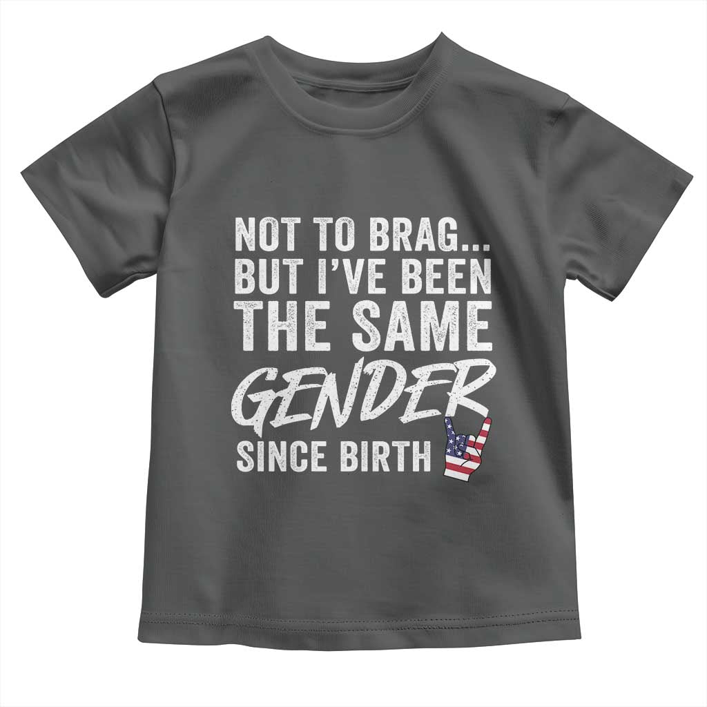 Not to Brag But I Have Been The Same Gender Since Birth Toddler T Shirt