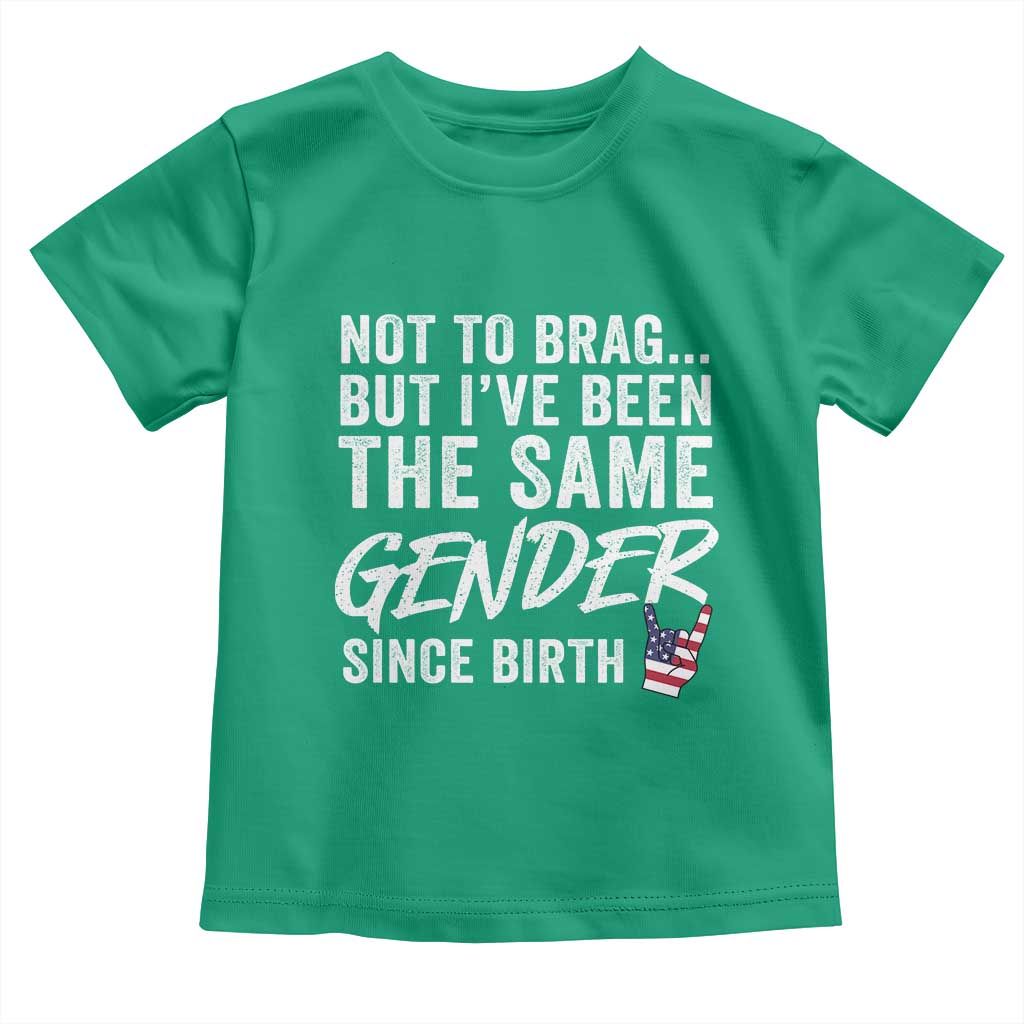 Not to Brag But I Have Been The Same Gender Since Birth Toddler T Shirt
