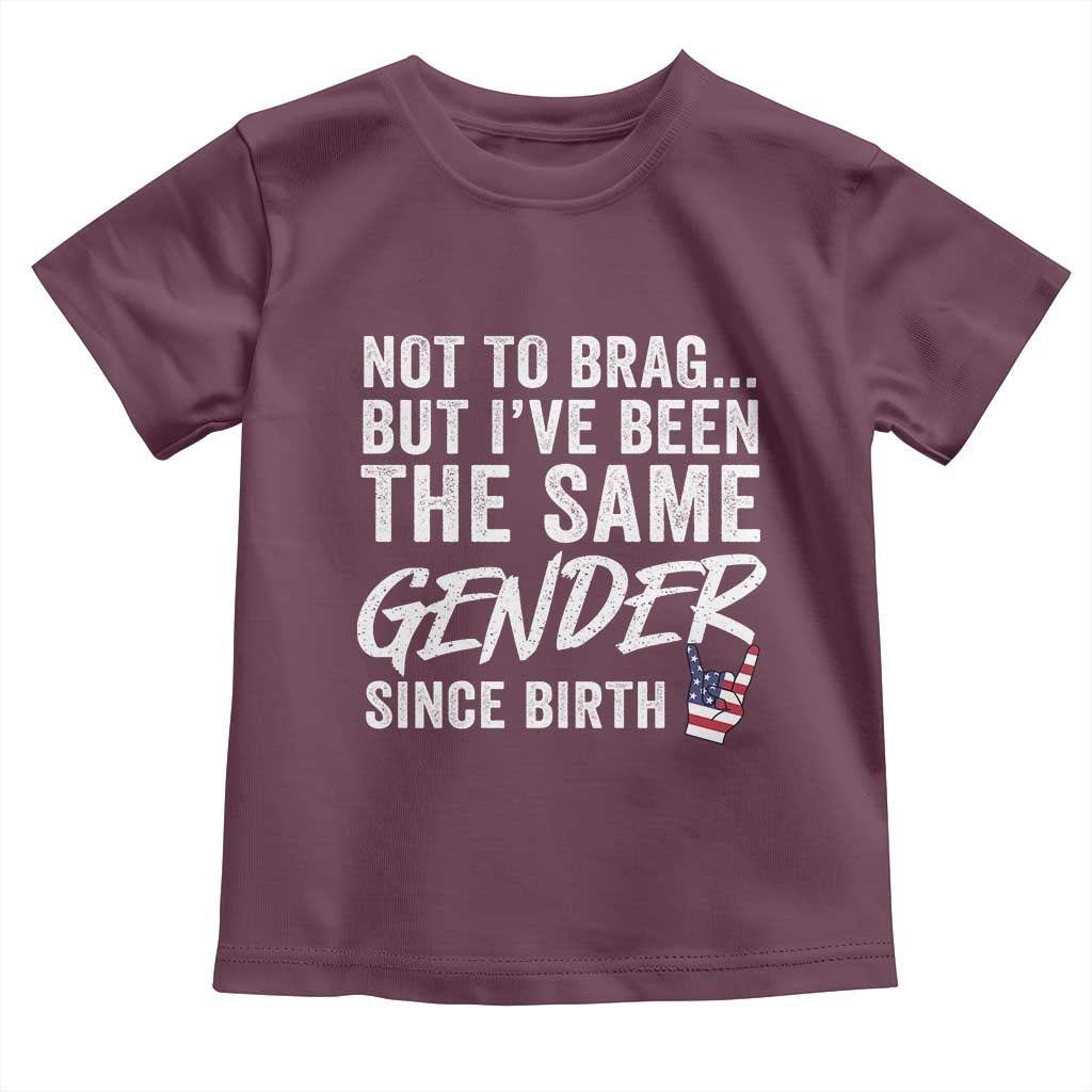 Not to Brag But I Have Been The Same Gender Since Birth Toddler T Shirt