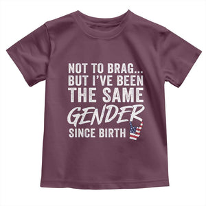 Not to Brag But I Have Been The Same Gender Since Birth Toddler T Shirt