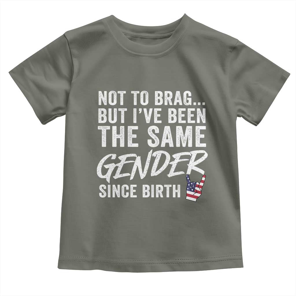 Not to Brag But I Have Been The Same Gender Since Birth Toddler T Shirt