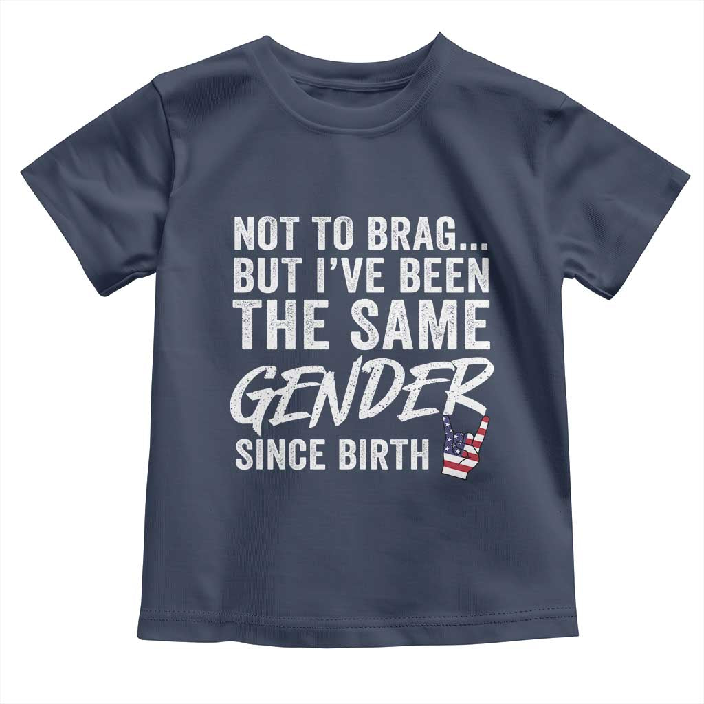 Not to Brag But I Have Been The Same Gender Since Birth Toddler T Shirt