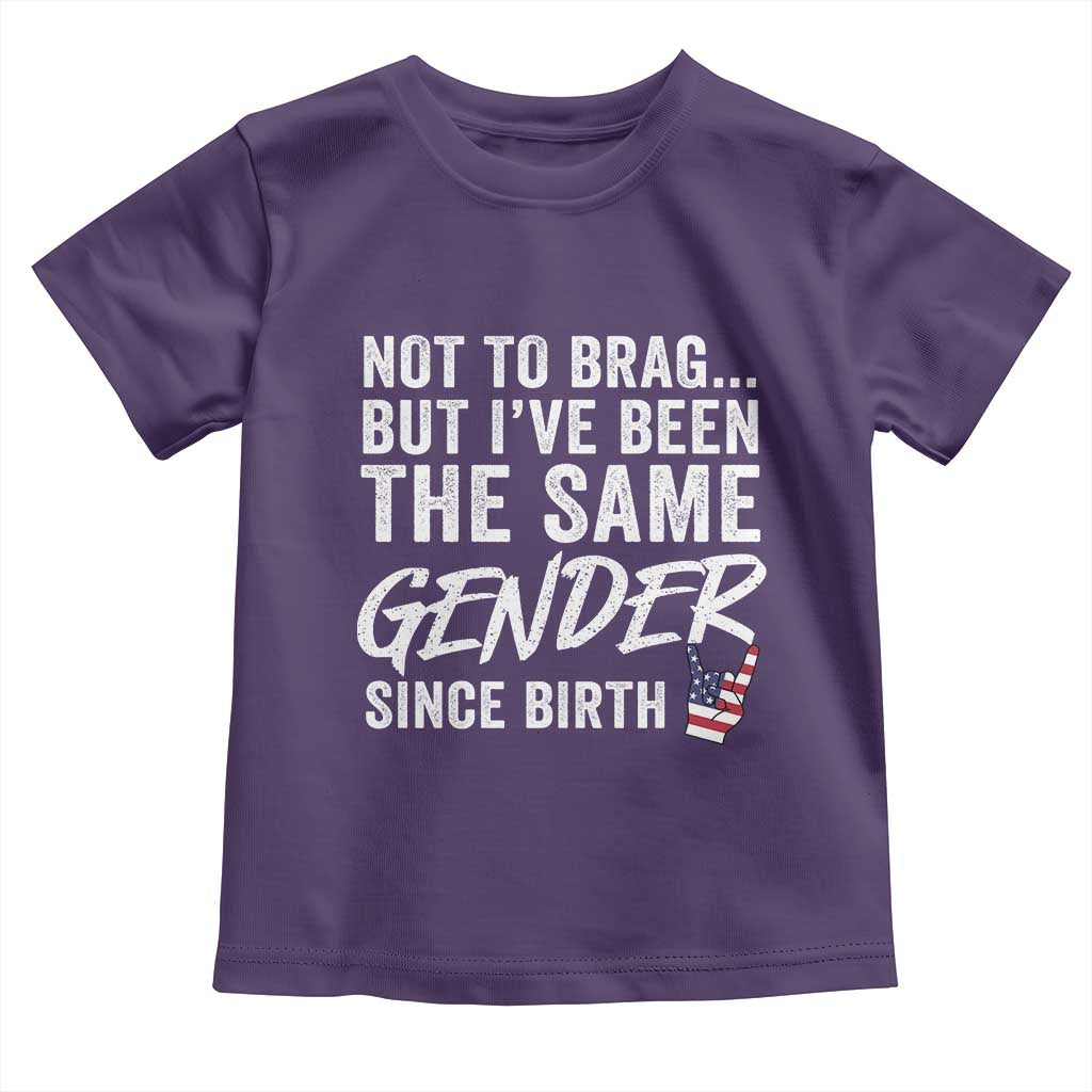 Not to Brag But I Have Been The Same Gender Since Birth Toddler T Shirt