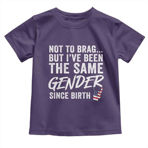 Not to Brag But I Have Been The Same Gender Since Birth Toddler T Shirt