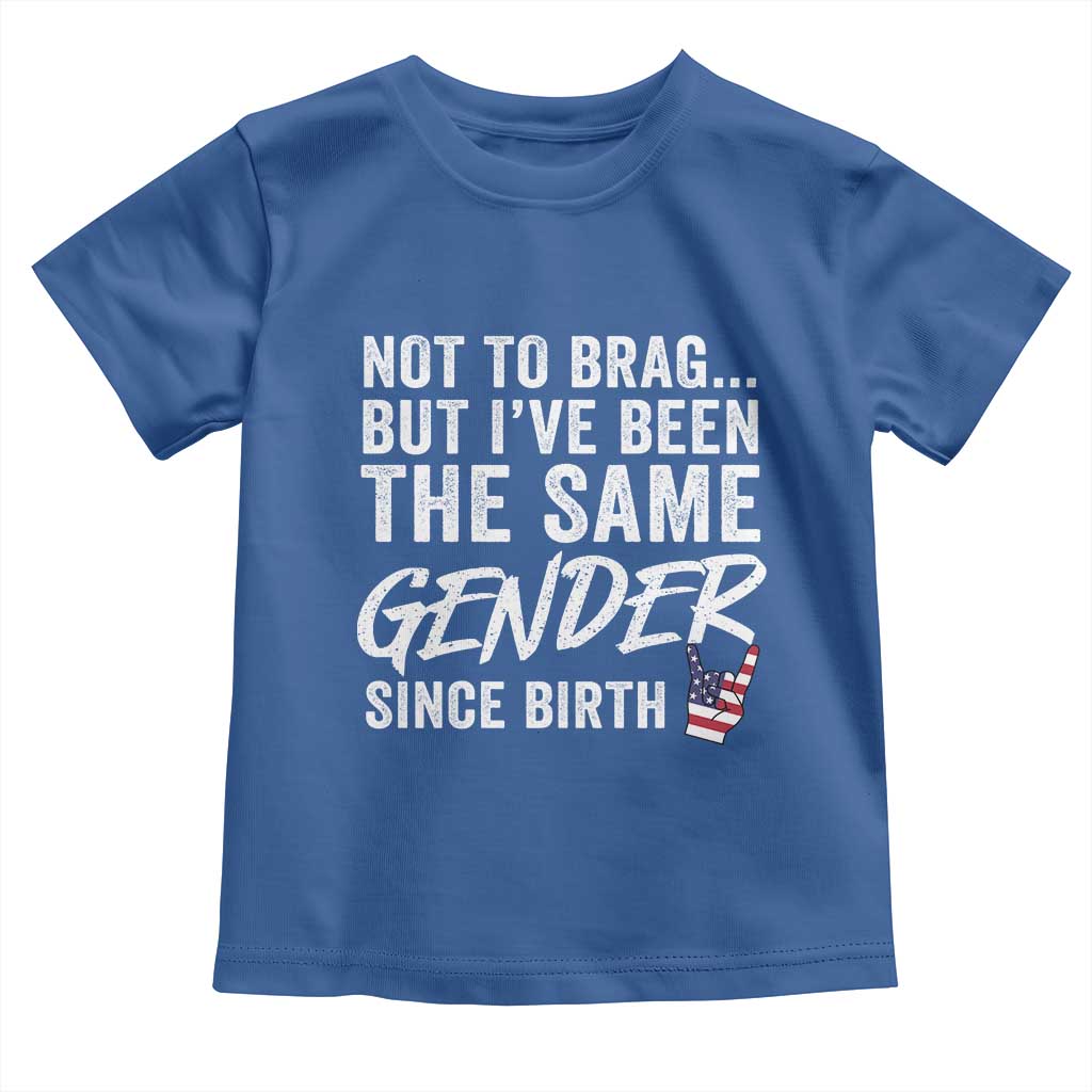 Not to Brag But I Have Been The Same Gender Since Birth Toddler T Shirt