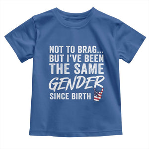 Not to Brag But I Have Been The Same Gender Since Birth Toddler T Shirt