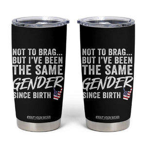 Not to Brag But I Have Been The Same Gender Since Birth Tumbler Cup TS11 Black Print Your Wear