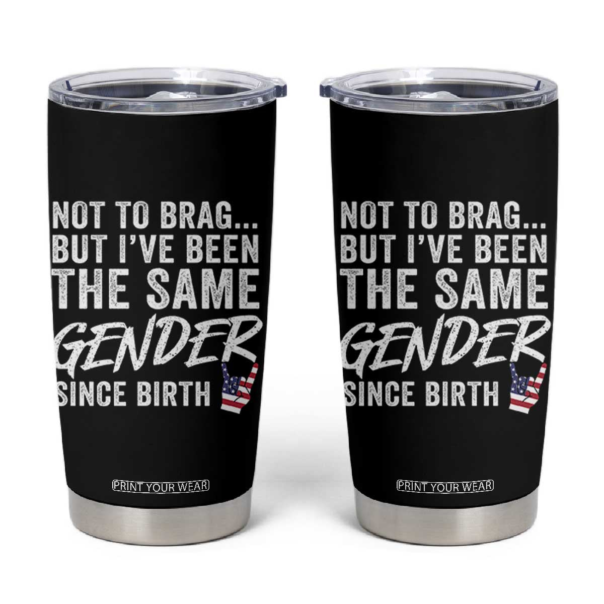 Not to Brag But I Have Been The Same Gender Since Birth Tumbler Cup TS11 Black Print Your Wear
