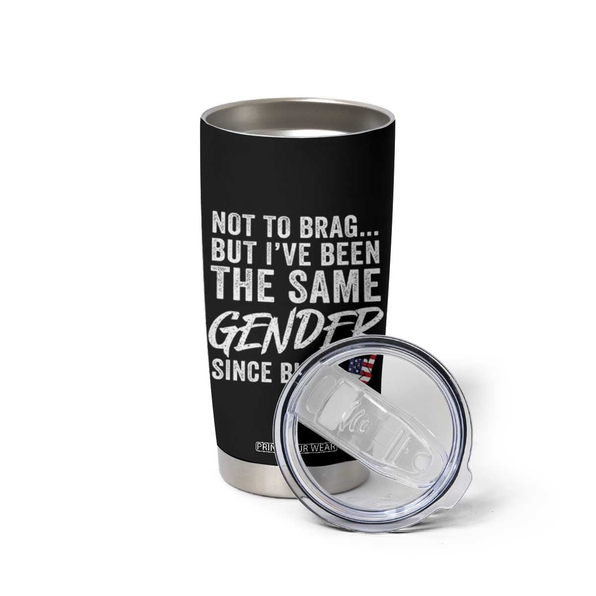 Not to Brag But I Have Been The Same Gender Since Birth Tumbler Cup TS11 Print Your Wear