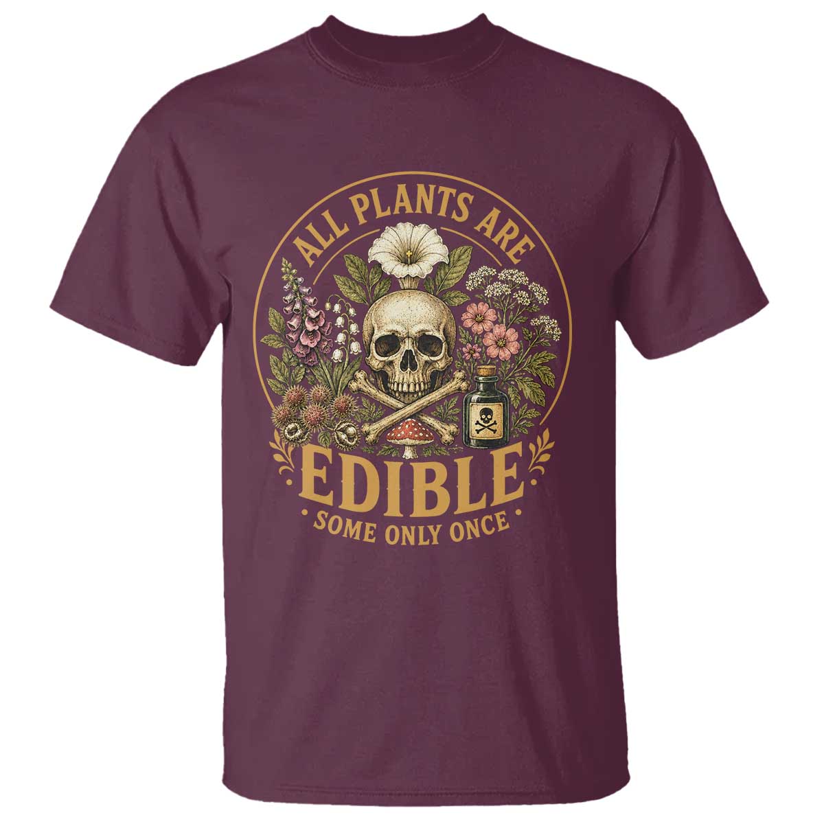 All Plants Are Edible Some Only Once T Shirt Funny Botany Gardeners TS11 Maroon Print Your Wear
