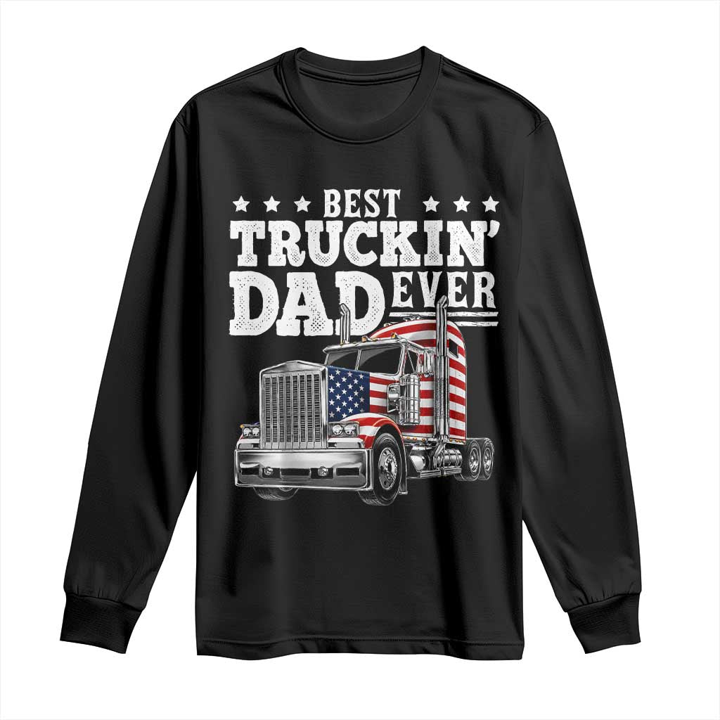 Best Truckin Dad Ever Long Sleeve Shirt Funny Rig Trucker Fathers Day