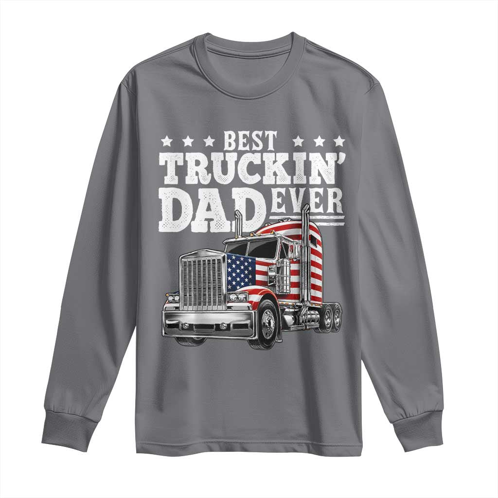 Best Truckin Dad Ever Long Sleeve Shirt Funny Rig Trucker Fathers Day TS11 Charcoal Print Your Wear
