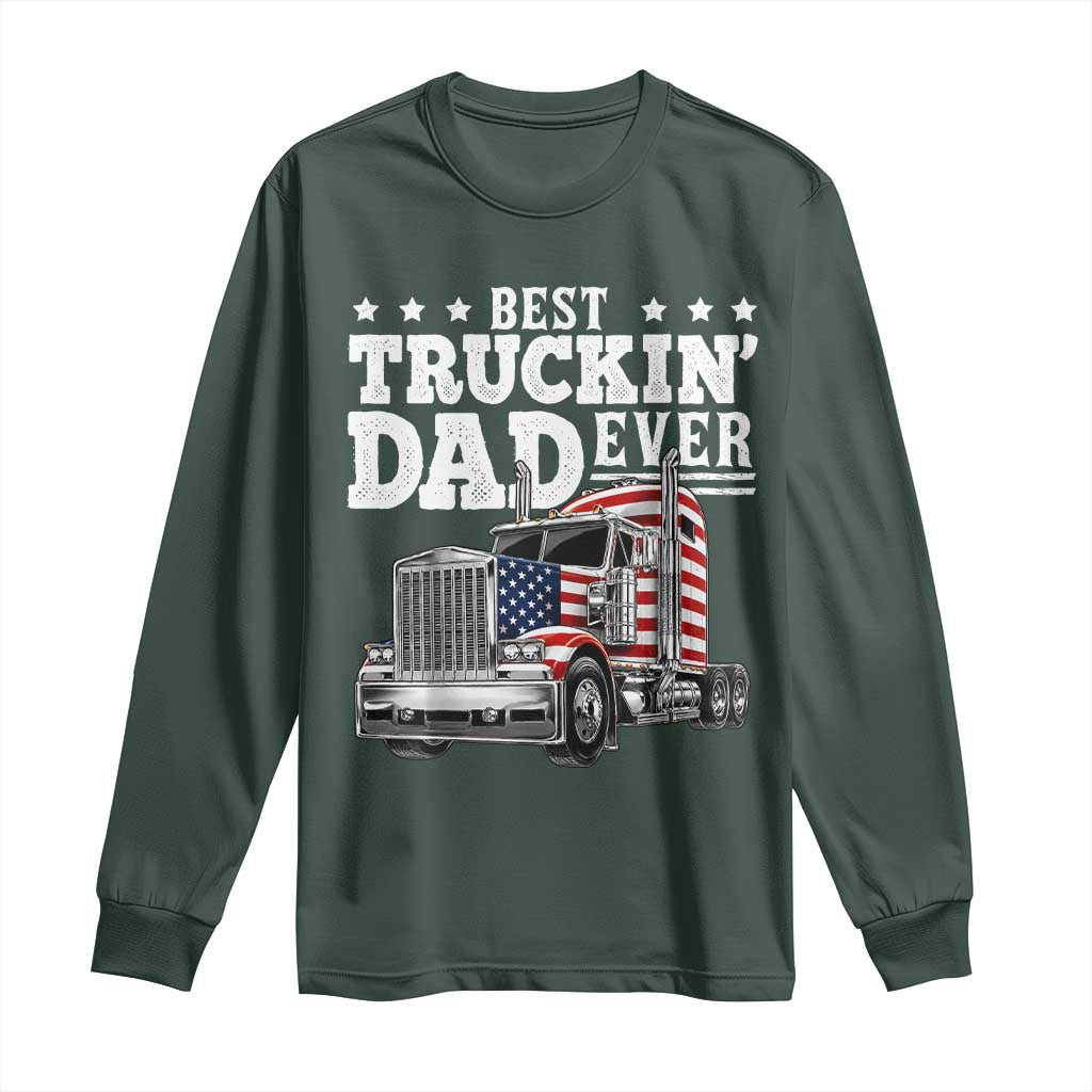 Best Truckin Dad Ever Long Sleeve Shirt Funny Rig Trucker Fathers Day TS11 Dark Forest Green Print Your Wear