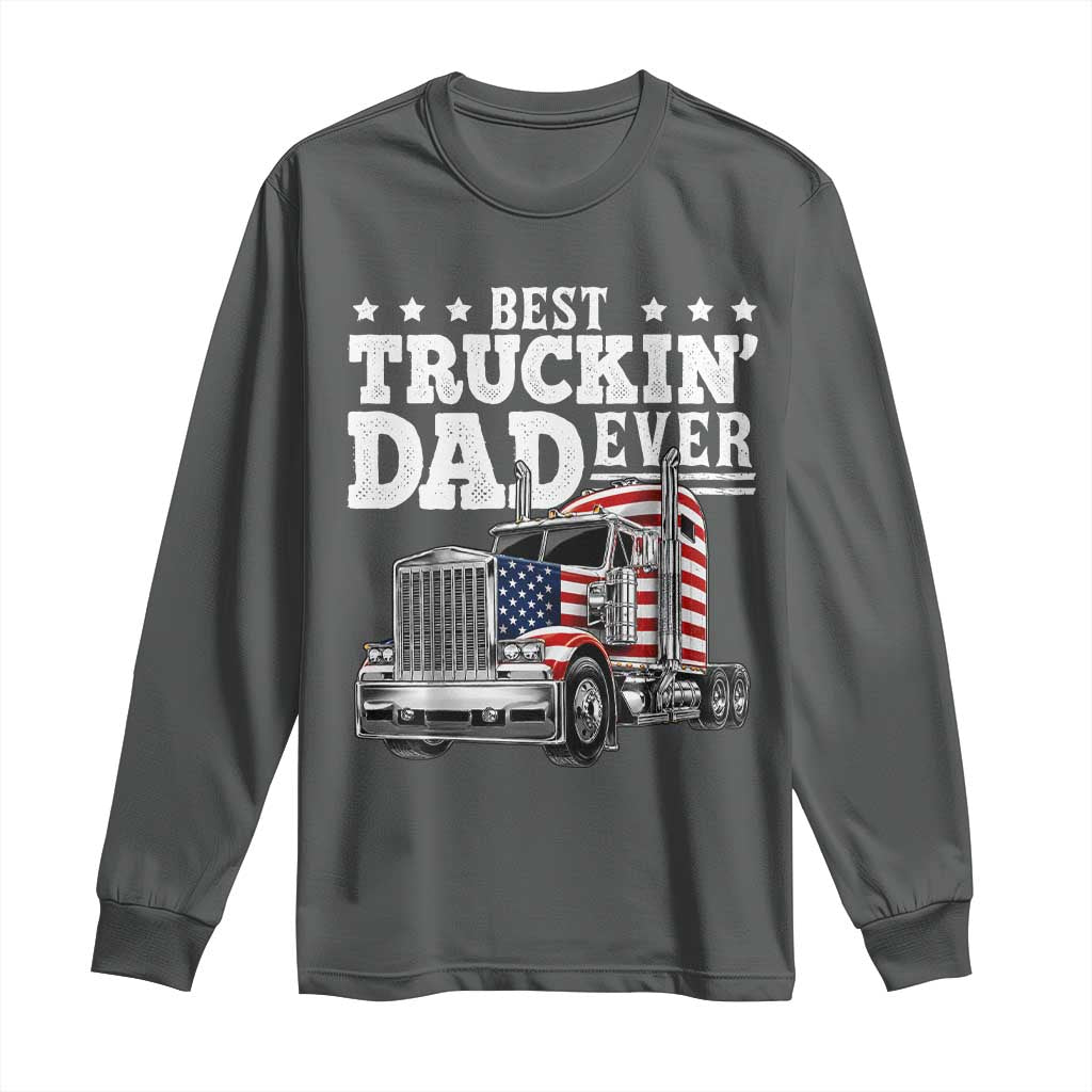 Best Truckin Dad Ever Long Sleeve Shirt Funny Rig Trucker Fathers Day TS11 Dark Heather Print Your Wear