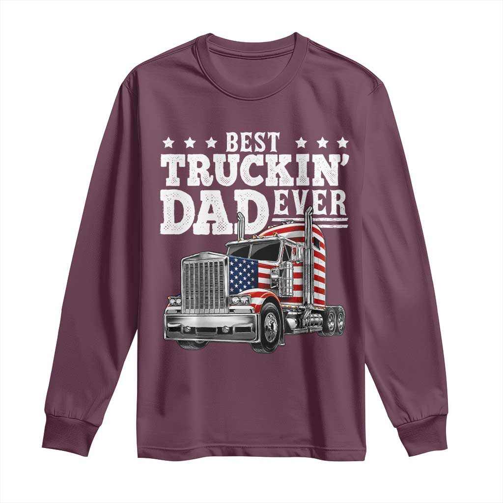 Best Truckin Dad Ever Long Sleeve Shirt Funny Rig Trucker Fathers Day TS11 Maroon Print Your Wear