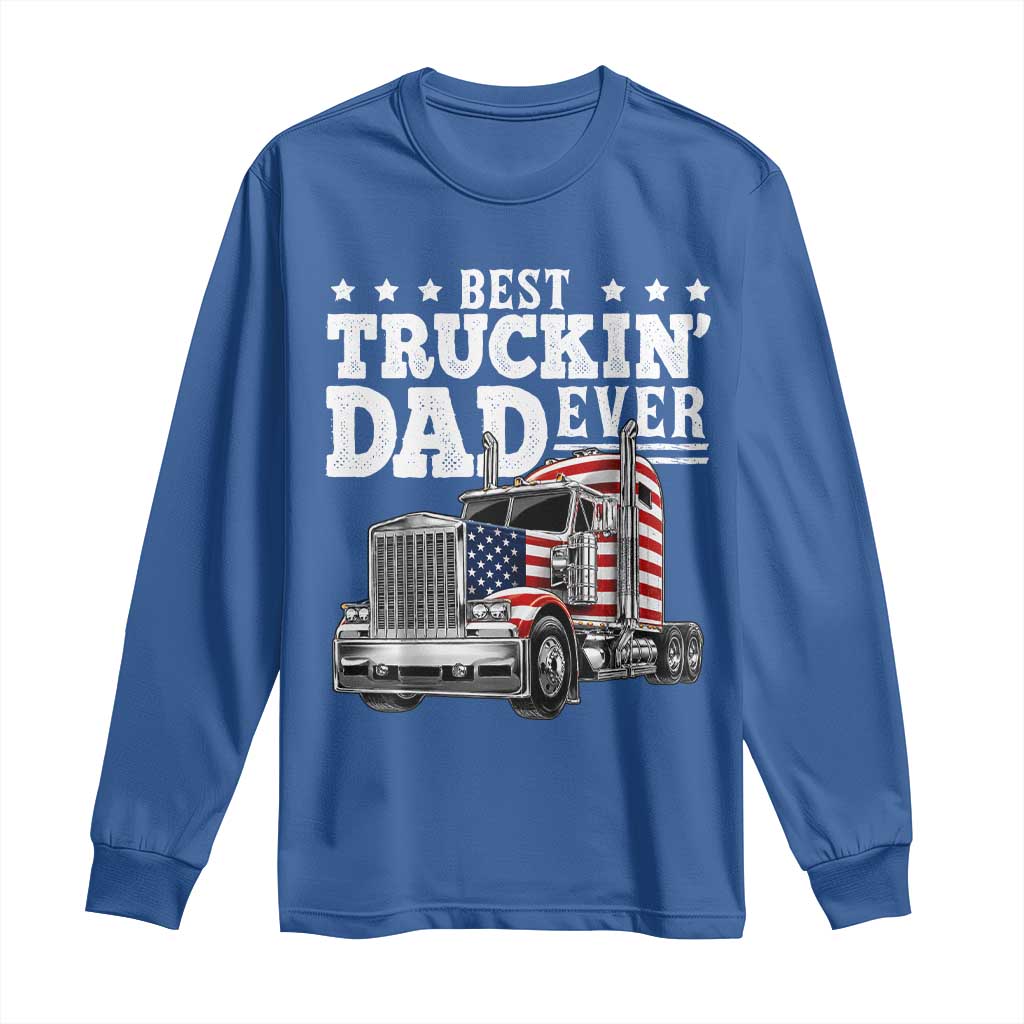 Best Truckin Dad Ever Long Sleeve Shirt Funny Rig Trucker Fathers Day TS11 Royal Blue Print Your Wear