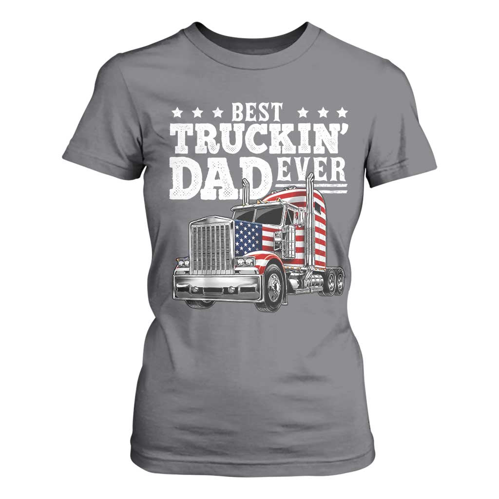 Best Truckin Dad Ever T Shirt For Women Funny Rig Trucker Fathers Day TS11 Charcoal Print Your Wear