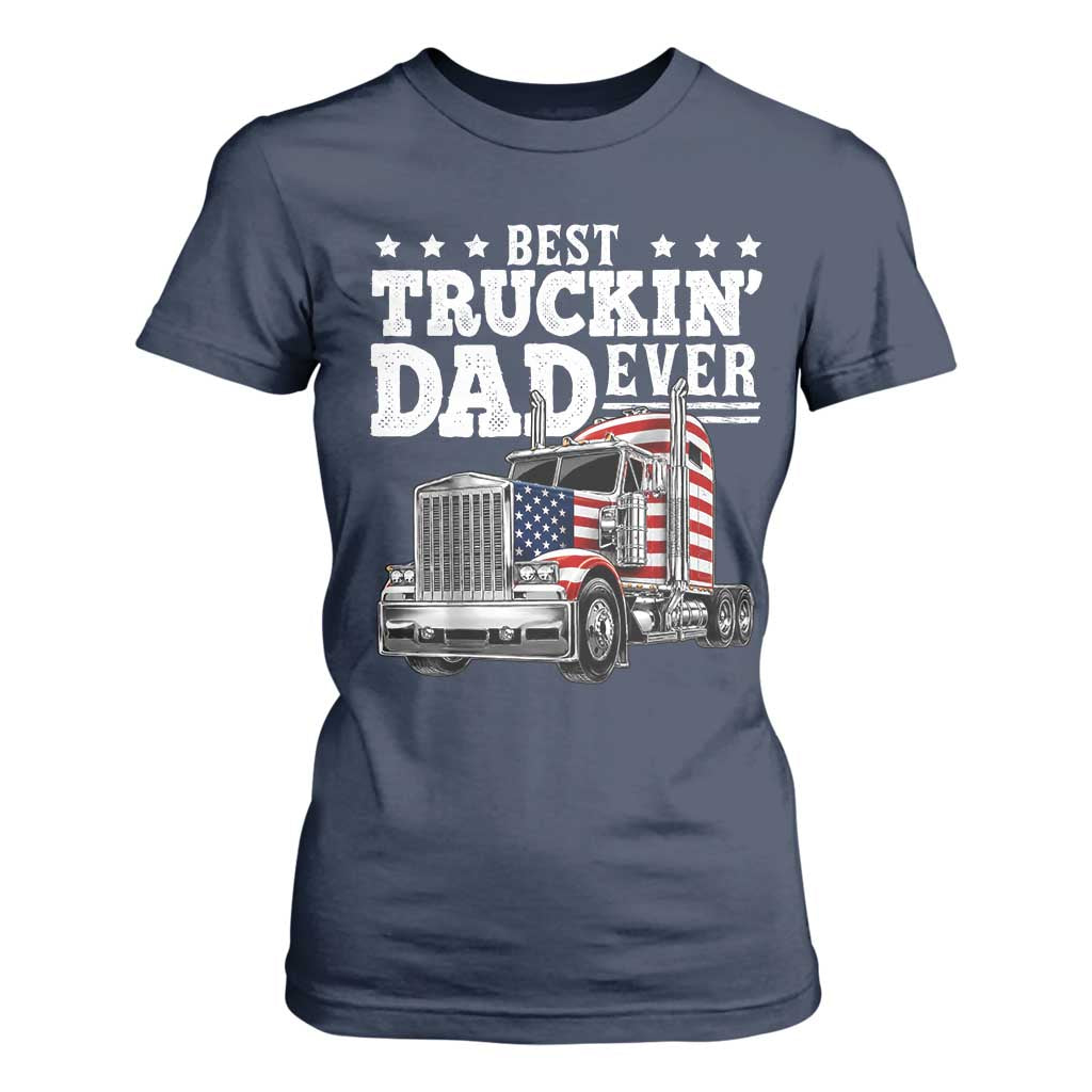 Best Truckin Dad Ever T Shirt For Women Funny Rig Trucker Fathers Day TS11 Navy Print Your Wear
