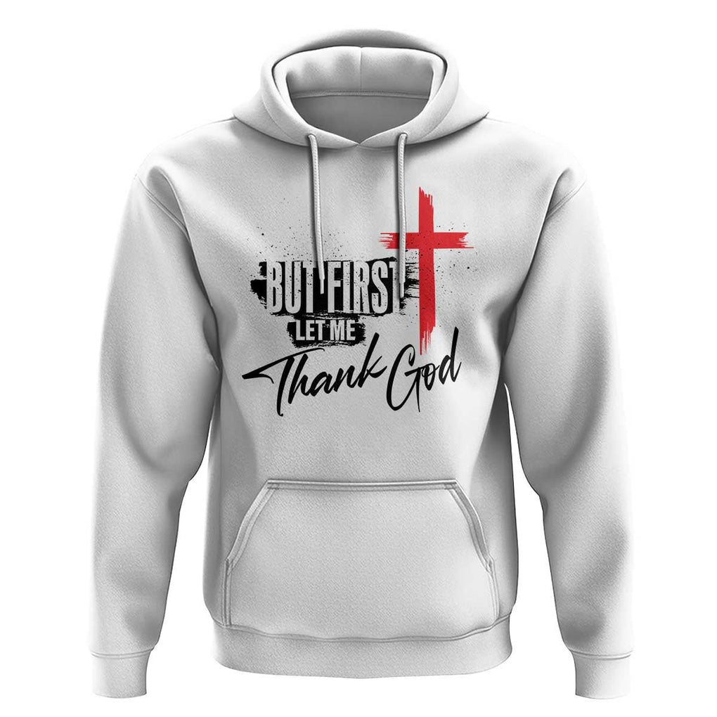 Christian Faith Hoodie But First Let Me Thank God TS11 White Print Your Wear