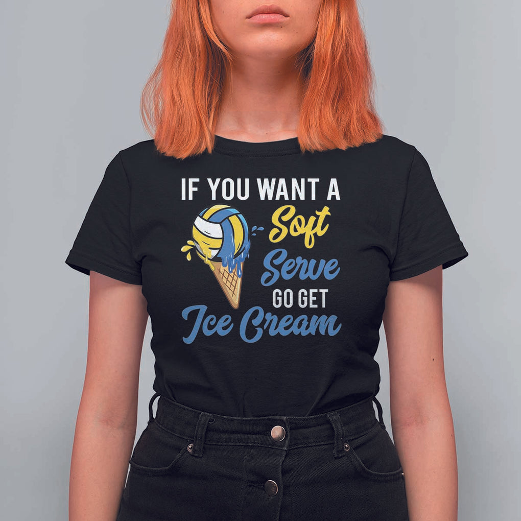 Funny Volleyball T Shirt For Women If You Want A Soft Serve Go Get Ice Cream TS11 Black Print Your Wear