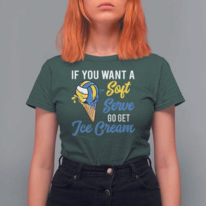 Funny Volleyball T Shirt For Women If You Want A Soft Serve Go Get Ice Cream TS11 Dark Forest Green Print Your Wear