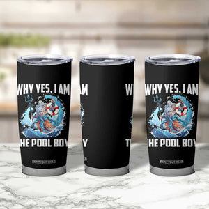 Funny Why Yes I Am The Pool Boy Tumbler Cup Swimming Swimmer Cool Poseidon Water TS11 Print Your Wear