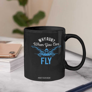 Funny Swimmer Coffee Mug Why Run When You Can Fly Pool Swimming Butterfly TS11 Print Your Wear