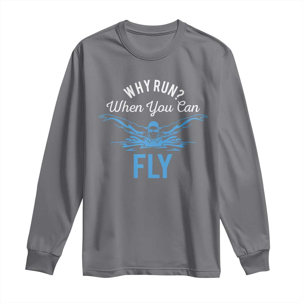 Funny Swimmer Long Sleeve Shirt Why Run When You Can Fly Pool Swimming Butterfly TS11 Charcoal Print Your Wear