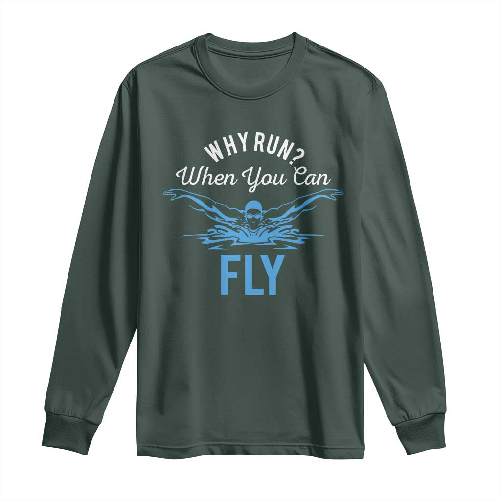 Funny Swimmer Long Sleeve Shirt Why Run When You Can Fly Pool Swimming Butterfly TS11 Dark Forest Green Print Your Wear