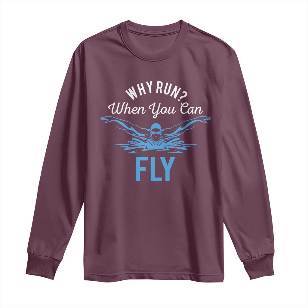 Funny Swimmer Long Sleeve Shirt Why Run When You Can Fly Pool Swimming Butterfly TS11 Maroon Print Your Wear