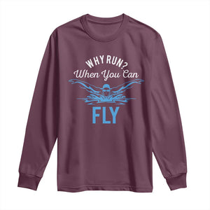 Funny Swimmer Long Sleeve Shirt Why Run When You Can Fly Pool Swimming Butterfly TS11 Maroon Print Your Wear