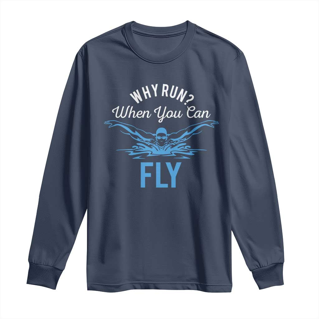 Funny Swimmer Long Sleeve Shirt Why Run When You Can Fly Pool Swimming Butterfly TS11 Navy Print Your Wear