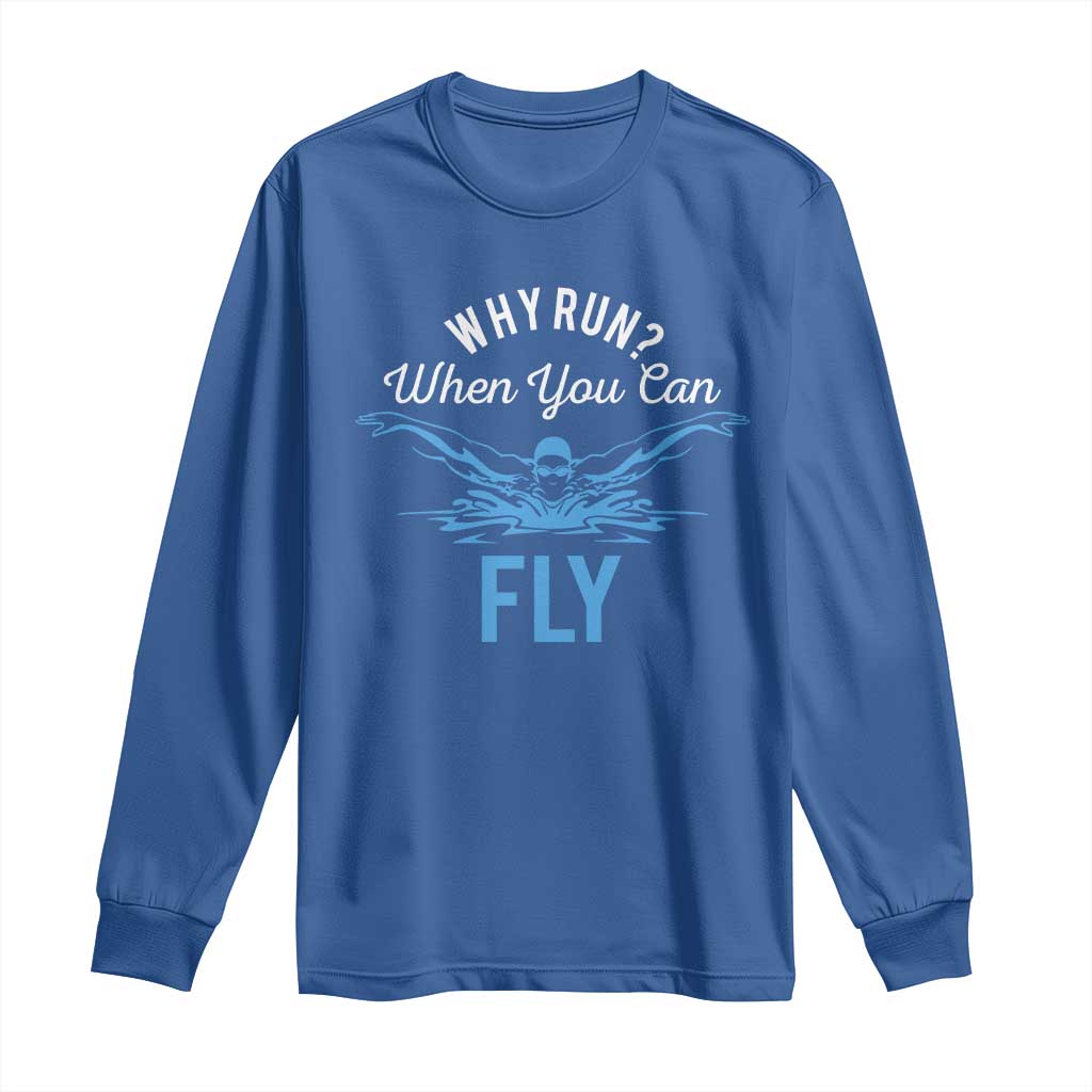 Funny Swimmer Long Sleeve Shirt Why Run When You Can Fly Pool Swimming Butterfly TS11 Royal Blue Print Your Wear