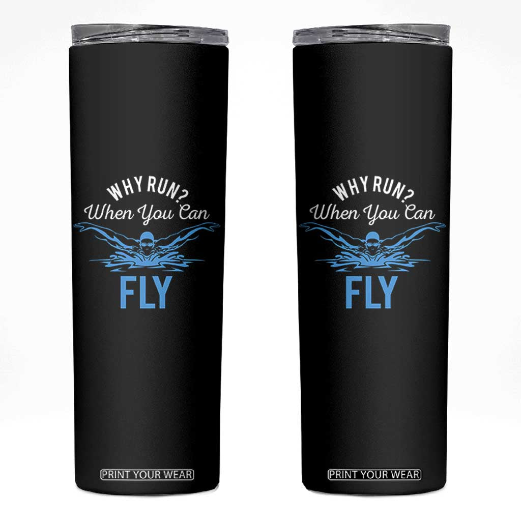 Funny Swimmer Skinny Tumbler Why Run When You Can Fly Pool Swimming Butterfly TS11 Black Print Your Wear